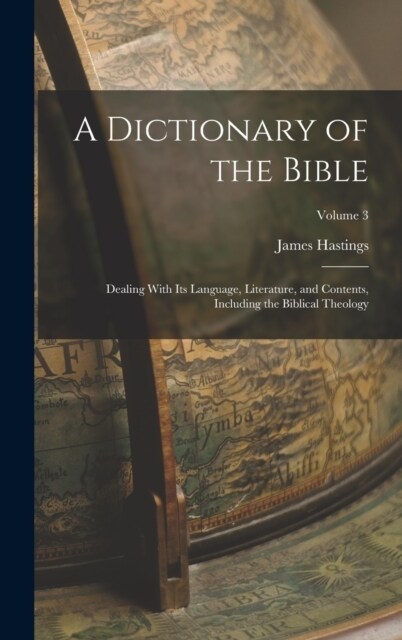 A Dictionary of the Bible; Dealing With its Language, Literature, and Contents, Including the Biblical Theology; Volume 3 (Hardcover)