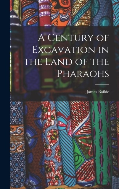 A Century of Excavation in the Land of the Pharaohs (Hardcover)