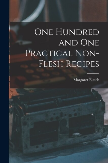 One Hundred and one Practical Non-flesh Recipes (Paperback)