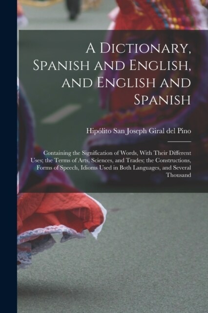A Dictionary, Spanish and English, and English and Spanish: Containing the Signification of Words, With Their Different Uses; the Terms of Arts, Scien (Paperback)