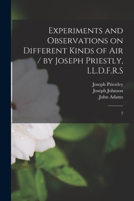 Experiments and Observations on Different Kinds of air / by Joseph Priestly, LL.D.F.R.S: 2 (Paperback)