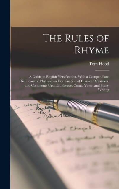 The Rules of Rhyme; a Guide to English Versification. With a Compendious Dictionary of Rhymes, an Examination of Classical Measures, and Comments Upon (Hardcover)