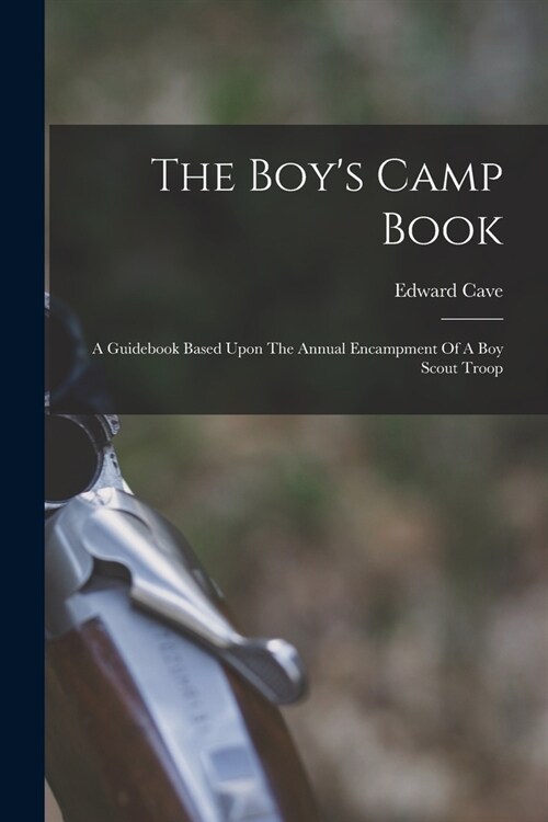 The Boys Camp Book: A Guidebook Based Upon The Annual Encampment Of A Boy Scout Troop (Paperback)