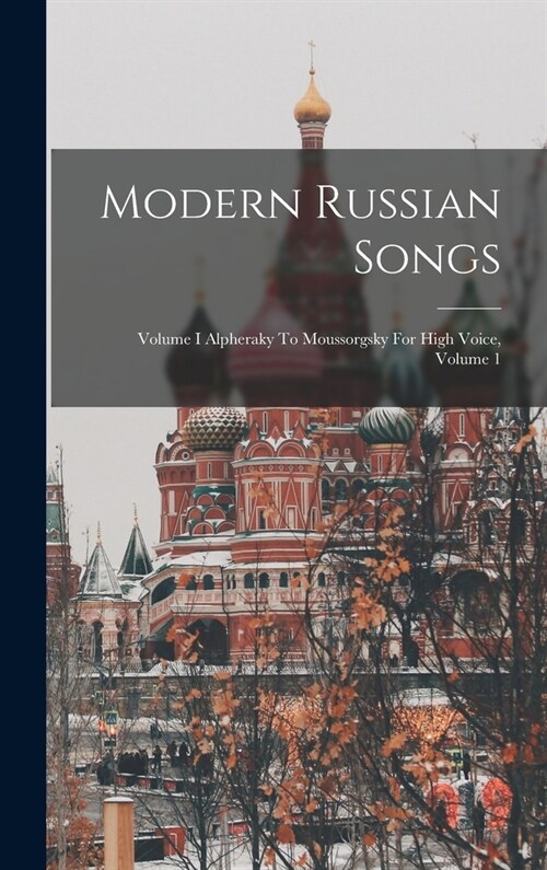 Modern Russian Songs: Volume I Alpheraky To Moussorgsky For High Voice, Volume 1 (Hardcover)