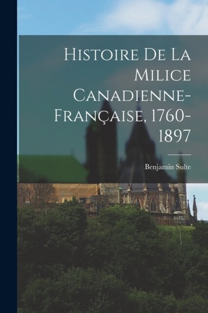 Histoire de la milice canadienne-fran?ise, 1760-1897 (Paperback)