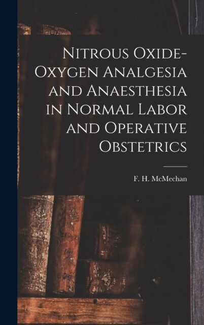 Nitrous Oxide-oxygen Analgesia and Anaesthesia in Normal Labor and Operative Obstetrics (Hardcover)