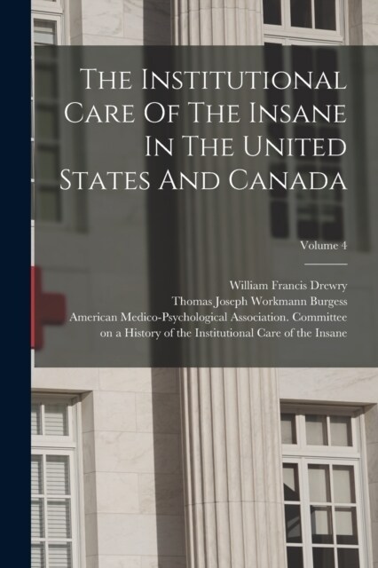 The Institutional Care Of The Insane In The United States And Canada; Volume 4 (Paperback)