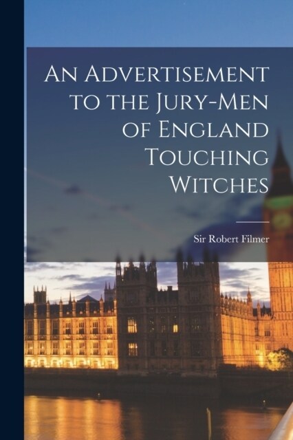 An Advertisement to the Jury-men of England Touching Witches (Paperback)