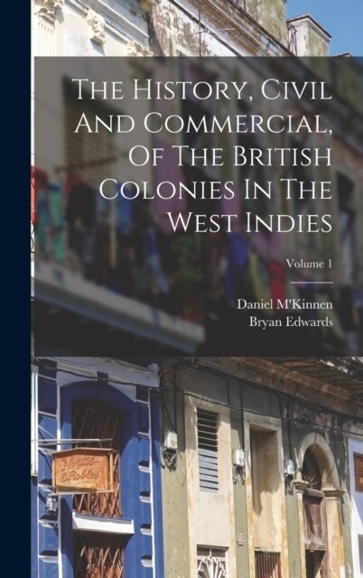 The History, Civil And Commercial, Of The British Colonies In The West Indies; Volume 1 (Hardcover)