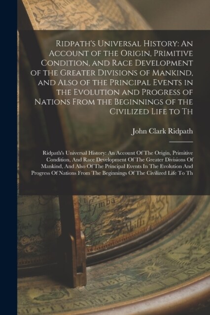 Ridpaths Universal History: An Account of the Origin, Primitive Condition, and Race Development of the Greater Divisions of Mankind, and Also of t (Paperback)