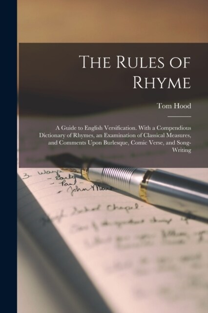 The Rules of Rhyme; a Guide to English Versification. With a Compendious Dictionary of Rhymes, an Examination of Classical Measures, and Comments Upon (Paperback)
