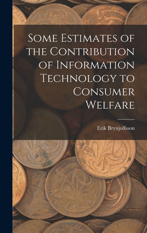 Some Estimates of the Contribution of Information Technology to Consumer Welfare (Hardcover)