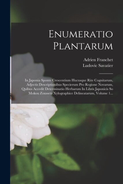 Enumeratio Plantarum: In Japonia Sponte Crescentium Hucusque Rite Cognitarum, Adjectis Descriptionibus Specierum Pro Regione Novarum, Quibus (Paperback)