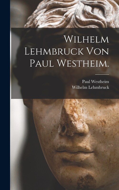 Wilhelm Lehmbruck von Paul Westheim. (Hardcover)
