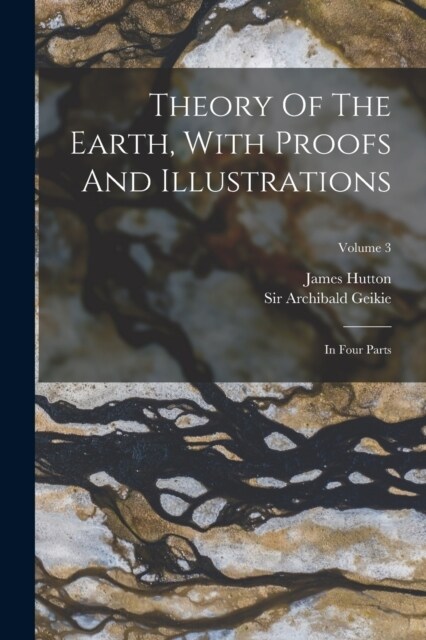 Theory Of The Earth, With Proofs And Illustrations: In Four Parts; Volume 3 (Paperback)