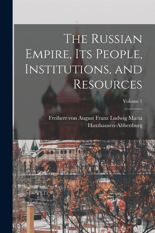 The Russian Empire, Its People, Institutions, and Resources; Volume 1 (Paperback)