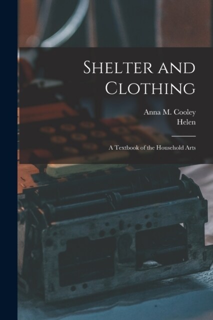 Shelter and Clothing; a Textbook of the Household Arts (Paperback)