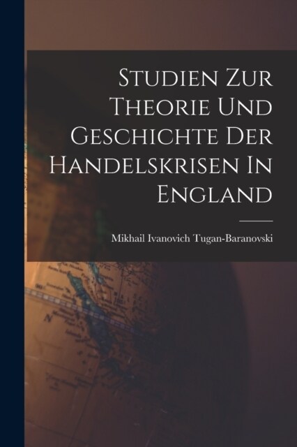 Studien Zur Theorie Und Geschichte Der Handelskrisen In England (Paperback)