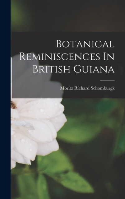 Botanical Reminiscences In British Guiana (Hardcover)