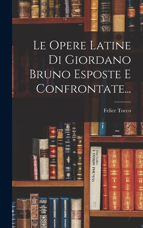 Le Opere Latine Di Giordano Bruno Esposte E Confrontate... (Hardcover)