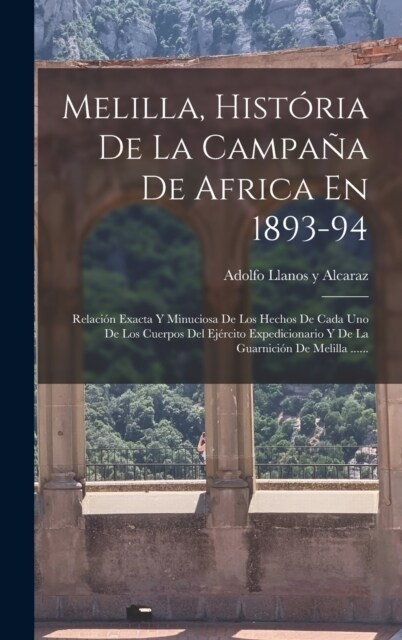 Melilla, Hist?ia De La Campa? De Africa En 1893-94: Relaci? Exacta Y Minuciosa De Los Hechos De Cada Uno De Los Cuerpos Del Ej?cito Expedicionario (Hardcover)