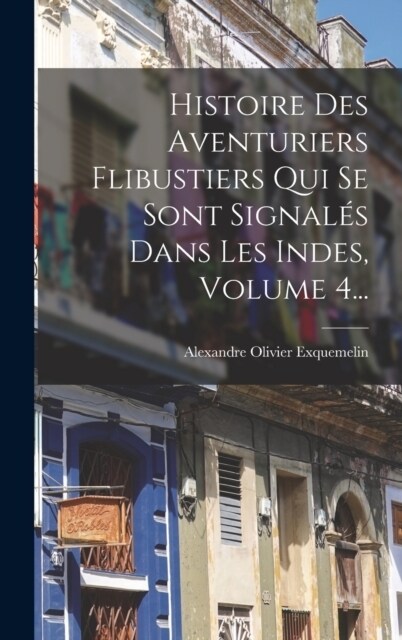 Histoire Des Aventuriers Flibustiers Qui Se Sont Signal? Dans Les Indes, Volume 4... (Hardcover)