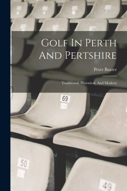 Golf In Perth And Pertshire: Traditional, Historical, And Modern (Paperback)