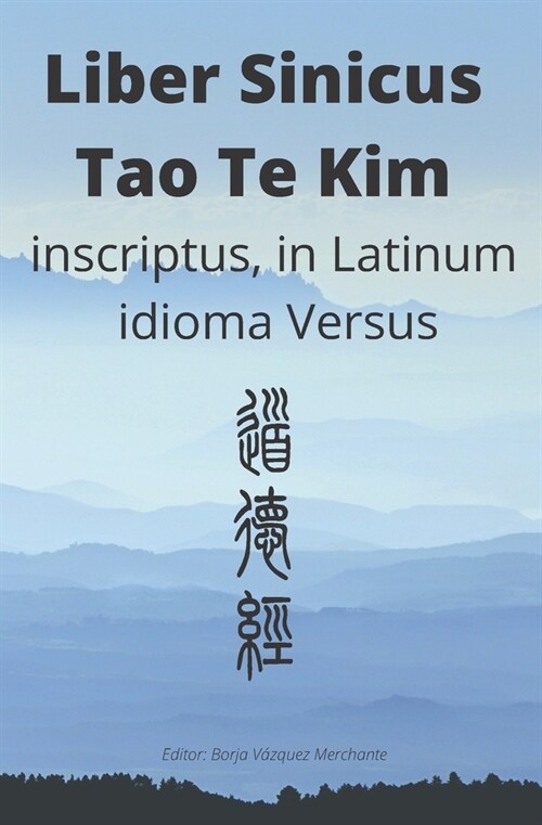 Liber Sinicus Tao Te Kim: inscriptus in Latinum idioma versus (Paperback)