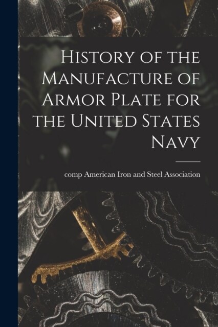 History of the Manufacture of Armor Plate for the United States Navy (Paperback)