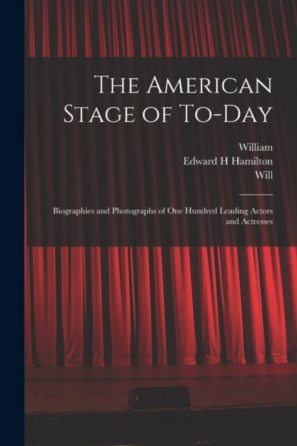 The American Stage of To-day; Biographies and Photographs of One Hundred Leading Actors and Actresses (Paperback)