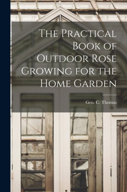 The Practical Book of Outdoor Rose Growing for the Home Garden (Paperback)
