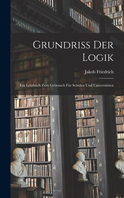 Grundriss der logik; Ein lehrbuch zum gebrauch f? schulen und universit?en (Hardcover)