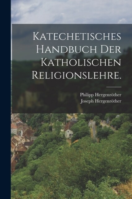 Katechetisches Handbuch der katholischen Religionslehre. (Paperback)