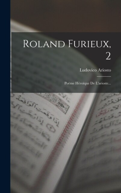Roland Furieux, 2: Po?e H?o?ue De Larioste... (Hardcover)
