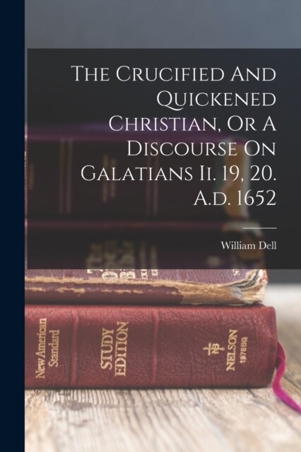 The Crucified And Quickened Christian, Or A Discourse On Galatians Ii. 19, 20. A.d. 1652 (Paperback)