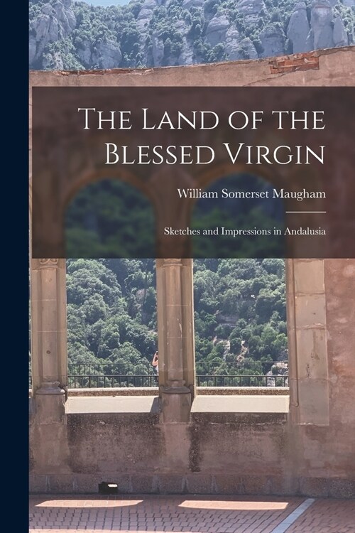 The Land of the Blessed Virgin: Sketches and Impressions in Andalusia (Paperback)