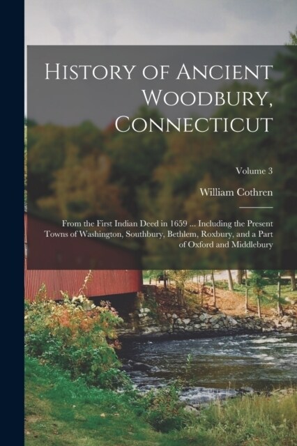 History of Ancient Woodbury, Connecticut: From the First Indian Deed in 1659 ... Including the Present Towns of Washington, Southbury, Bethlem, Roxbur (Paperback)