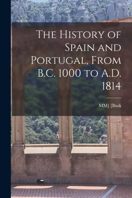 The History of Spain and Portugal, From B.C. 1000 to A.D. 1814 (Paperback)