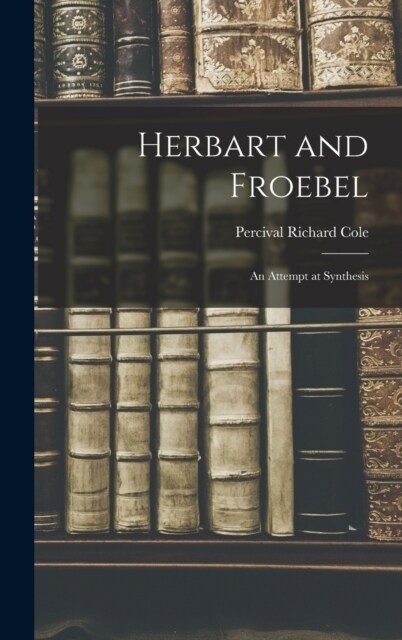 Herbart and Froebel: An Attempt at Synthesis (Hardcover)