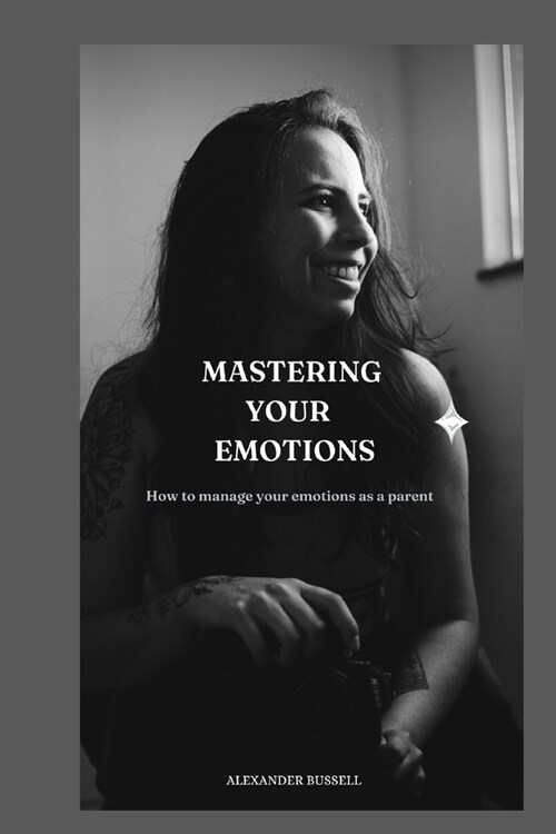 Mastering Your Emotions: How to manage your emotions as a parent (Paperback)