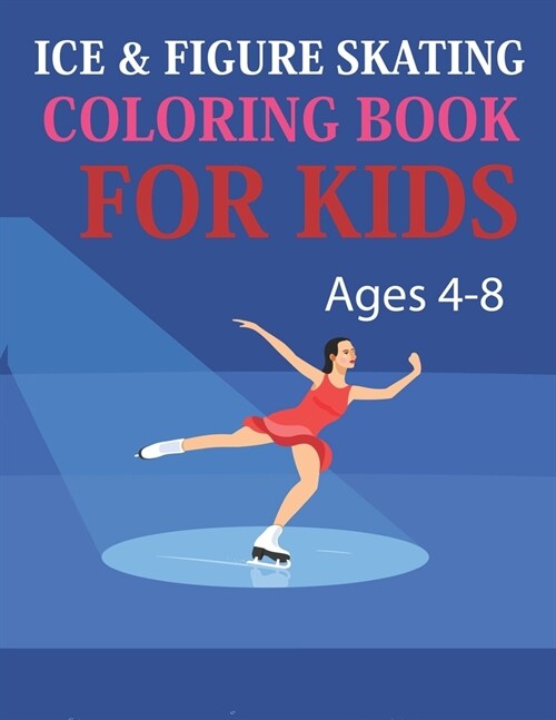 Ice & Figure Skating Coloring Book For Kids Ages 4-8: Ice & Figure Skating Coloring Book For Girls (Paperback)