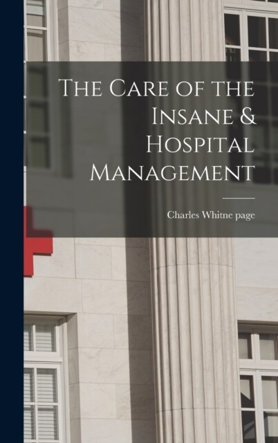 The Care of the Insane & Hospital Management (Hardcover)