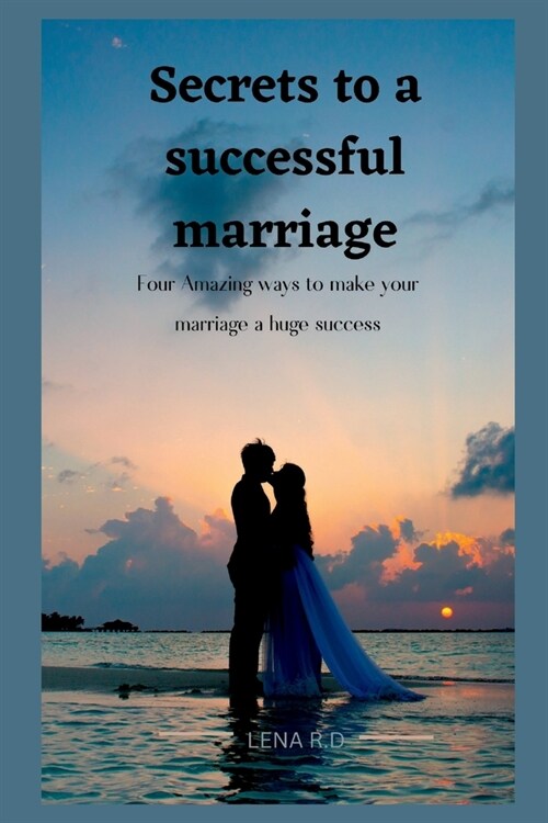 Secrets to a Successful Marriage: four Amazing ways to make your marriage a huge success (Paperback)