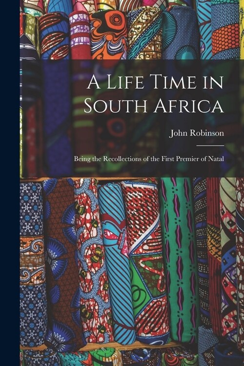 A Life Time in South Africa; Being the Recollections of the First Premier of Natal (Paperback)