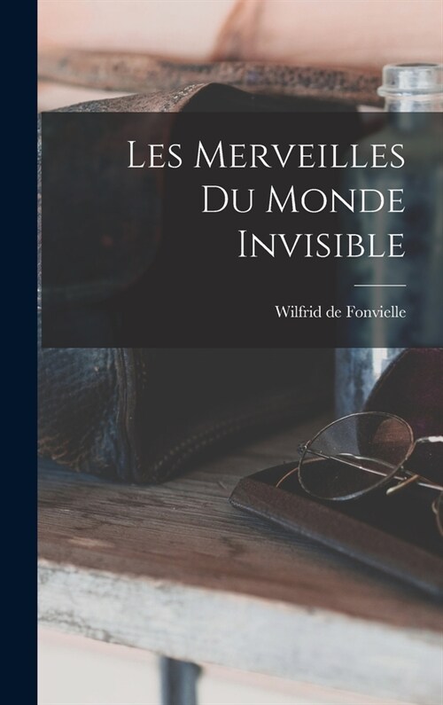 Les Merveilles Du Monde Invisible (Hardcover)