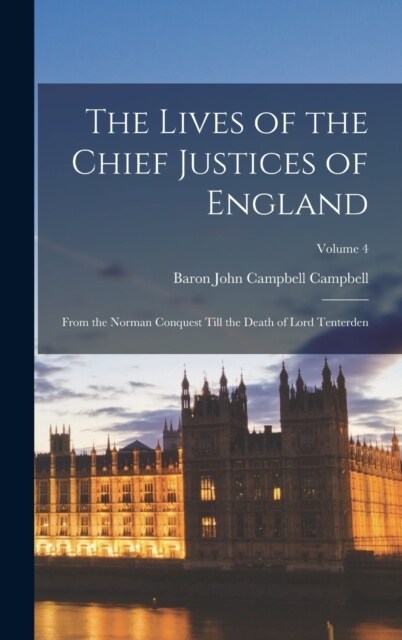 The Lives of the Chief Justices of England: From the Norman Conquest Till the Death of Lord Tenterden; Volume 4 (Hardcover)