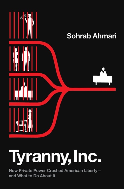 Tyranny, Inc.: How Private Power Crushed American Liberty--And What to Do about It (Hardcover)