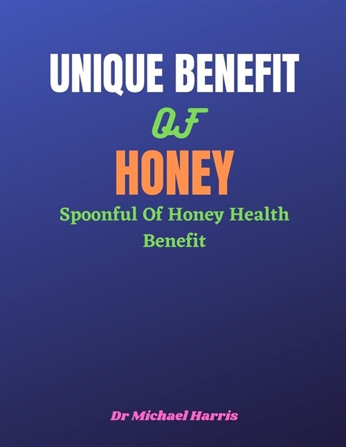 Unique Benefit of Honey: Spoonful Health Benefit Of Honey (Paperback)