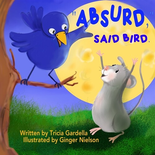 Absurd, Said Bird.: A mouse plans a trip to the moon. (Paperback)