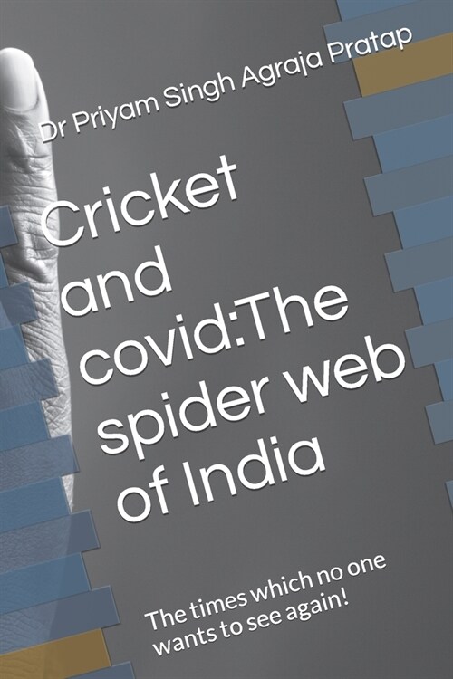 Cricket and covid: The spider web of India: The times which no one wants to see again! (Paperback)